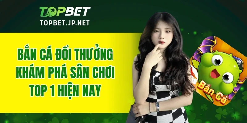 Bắn Cá Đổi Thưởng