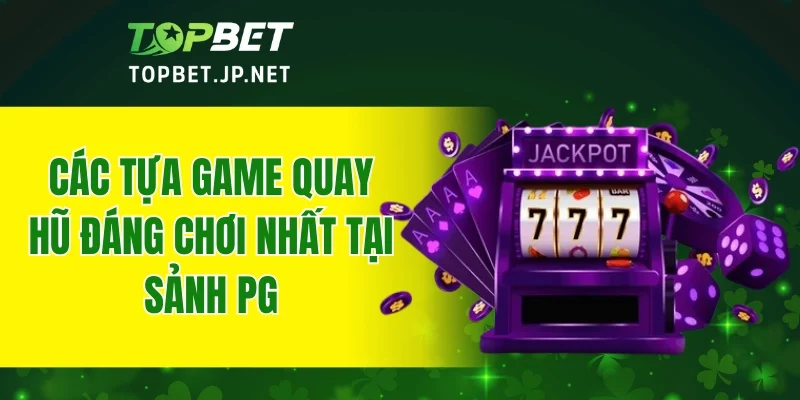 Các tựa game quay hũ đáng chơi nhất tại sảnh PG