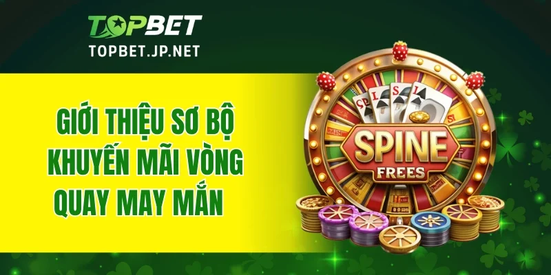 Giới thiệu sơ bộ khuyến mãi vòng quay may mắn TOPBET