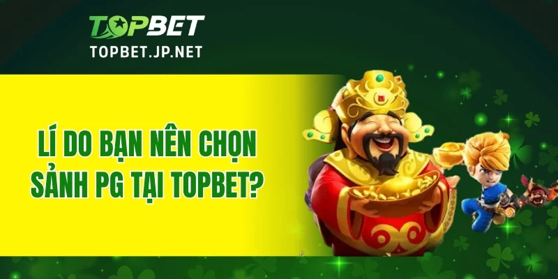Lí do bạn nên chọn sảnh PG tại TOPBET?