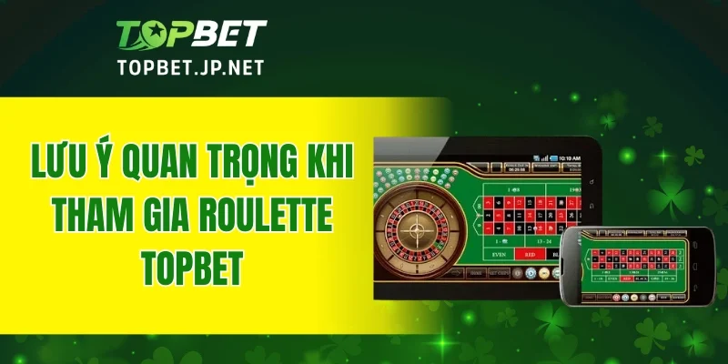 Lưu ý quan trọng khi tham gia Roulette TOPBET