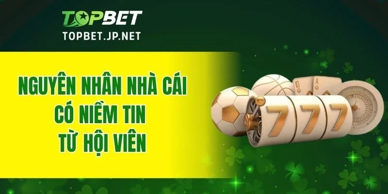 Nguyên nhân nhà cái có niềm tin từ hội viên