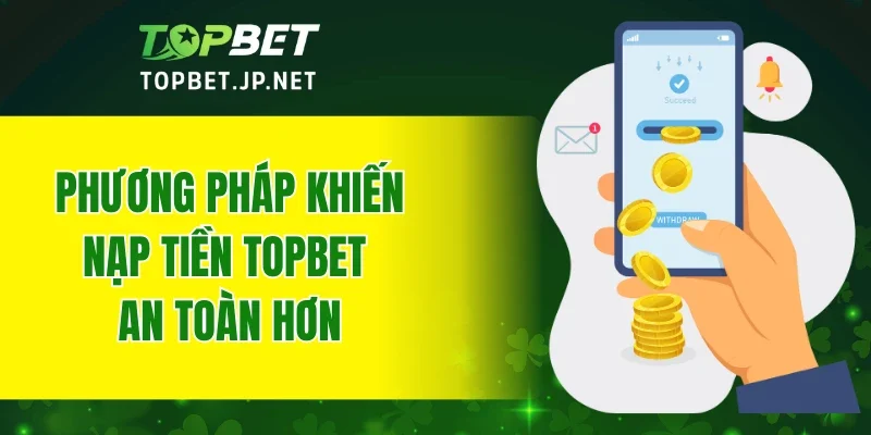 Phương pháp khiến nạp tiền TOPBET an toàn hơn