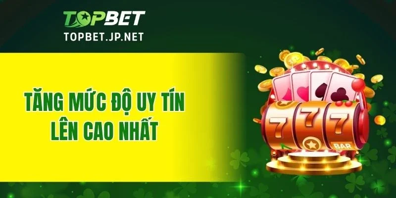 Tăng mức độ uy tín lên cao nhất