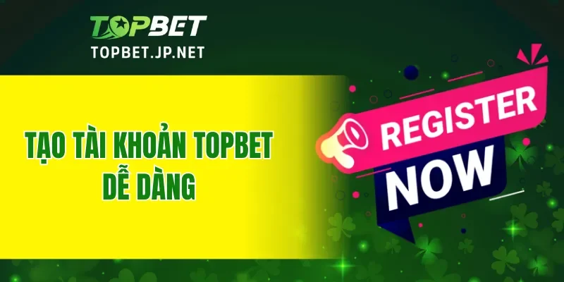 Tạo tài khoản TOPBET dễ dàng