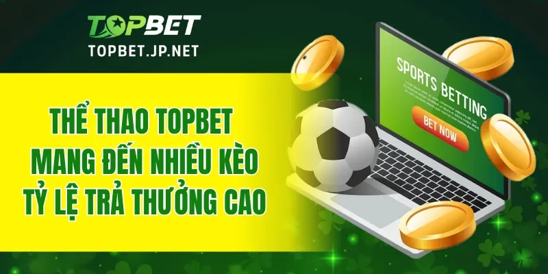 Thể thao TOPBET mang đến nhiều kèo có tỷ lệ trả thưởng cao