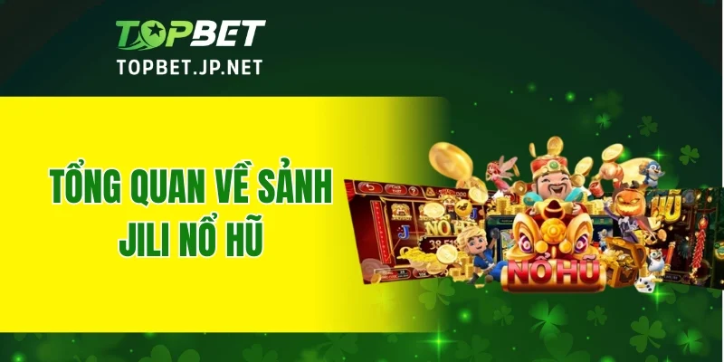 Tổng quan về sảnh Jili nổ hũ