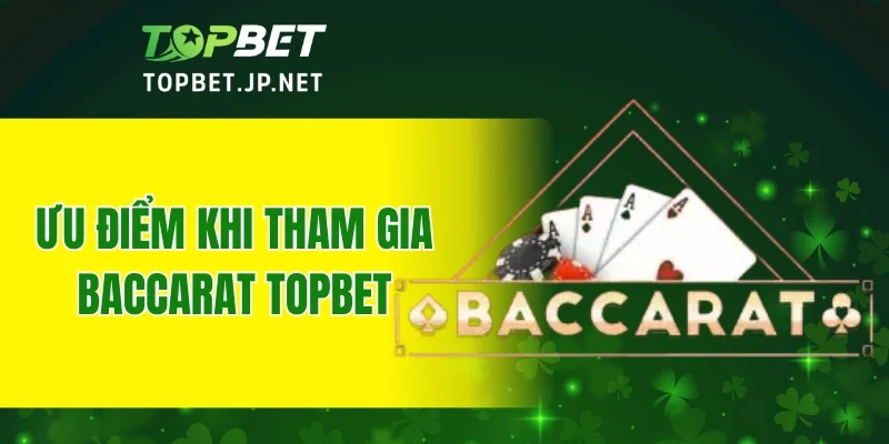 Ưu điểm khi tham gia Baccarat TOPBET